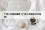 广州二手房价暴跌（广州二手房价2020走势）