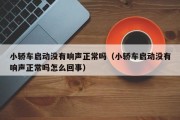 小轿车启动没有响声正常吗（小轿车启动没有响声正常吗怎么回事）