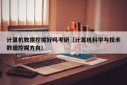 计算机数据挖掘好吗考研（计算机科学与技术数据挖掘方向）