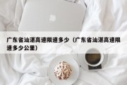 广东省汕湛高速限速多少（广东省汕湛高速限速多少公里）