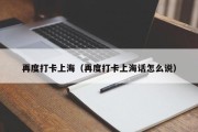 再度打卡上海（再度打卡上海话怎么说）