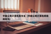 中国公用计算机英文名（中国公用计算机网络简称为）