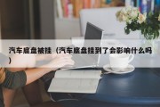 汽车底盘被挂（汽车底盘挂到了会影响什么吗）