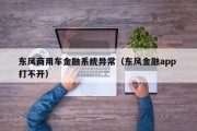 东风商用车金融系统异常（东风金融app 打不开）