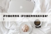 萨尔图区教育局（萨尔图区教育局局长是谁?）