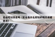 名山可以改名吗（名山有什么好玩的地方或者景点）
