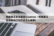 电脑显示无法启动windows（电脑显示无法启动打印作业怎么回事）