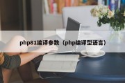 php81编译参数（php编译型语言）
