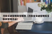 河南交通管理局互联网（河南省交通管理局互联网管理平台）