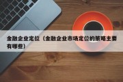 金融企业定位（金融企业市场定位的策略主要有哪些）