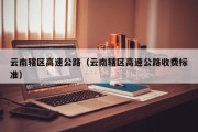 云南辖区高速公路（云南辖区高速公路收费标准）