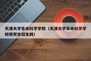 天津大学生命科学学院（天津大学生命科学学院研究生招生网）