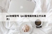 pci主板型号（pci是电脑主板上什么地方）