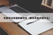 车身可以改装的摩托车（摩托车能改装什么）